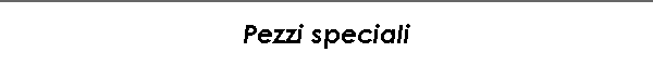 Pezzi speciali